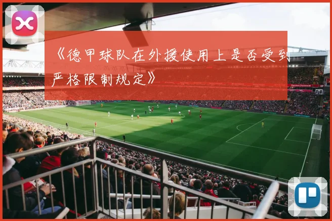 《德甲球队在外援使用上是否受到严格限制规定》
