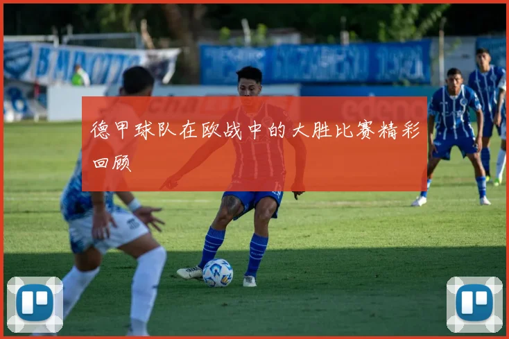 德甲球队在欧战中的大胜比赛精彩回顾