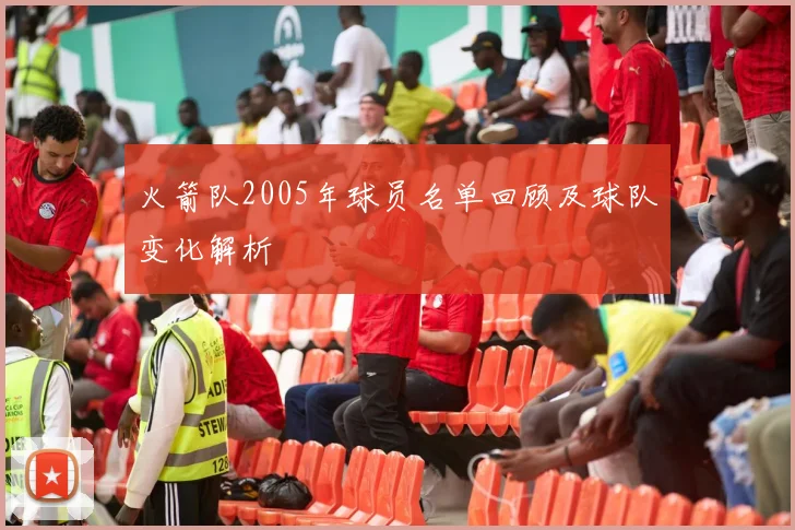 火箭队2005年球员名单回顾及球队变化解析